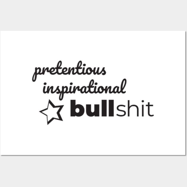 Pretentious Inspirational Bulllshit Wall Art by Dawn Star Designs